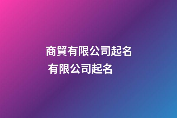 商貿有限公司起名 有限公司起名-第1張-公司起名-玄機派
